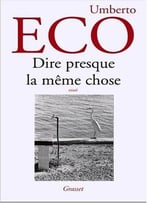 Umberto Eco, Dire Presque La Même Chose : Expériences De Traduction