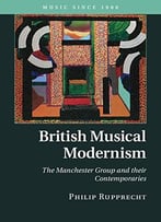British Musical Modernism: The Manchester Group And Their Contemporaries (Music Since 1900)