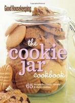 Good Housekeeping The Cookie Jar Cookbook: 65 Recipes For Classic, Chunky & Chewy Cookies