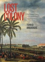 Lost Colony: The Untold Story Of Chinas First Great Victory Over The West