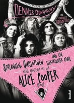 Schlangen, Guillotinen Und Ein Elektrischer Stuhl: Meine Abenteuer Mit Der Alice Cooper Group