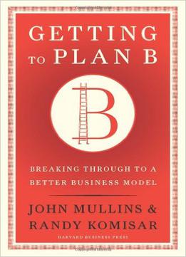 Getting To Plan B: Breaking Through To A Better Business Model