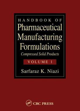 Handbook Of Pharmaceutical Manufacturing Formulations: Compressed Solid Products (Volume 1 – 6) By Sarfaraz K. Niazi