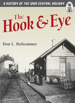 The Hook And Eye: A History Of The Iowa Central Railway