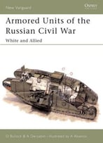 Armored Units Of The Russian Civil War: White And Allied (New Vanguard 83)