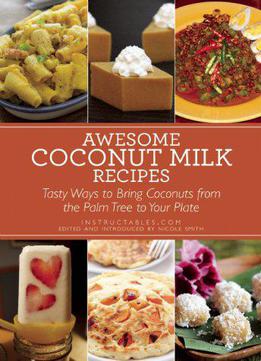 Awesome Coconut Milk Recipes: Tasty Ways To Bring Coconuts From The Palm Tree To Your Plate
