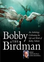 Bobby The Birdman: An Anthology Celebrating The Life And Work Of Bobby Tulloch