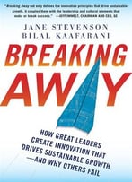 Breaking Away: How Great Leaders Create Innovation That Drives Sustainable Growth -- And Why Others Fail