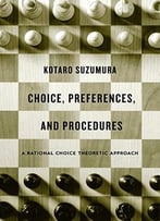 Choice, Preferences, And Procedures: A Rational Choice Theoretic Approach