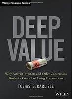 Deep Value: Why Activist Investors And Other Contrarians Battle For Control Of Losing Corporations