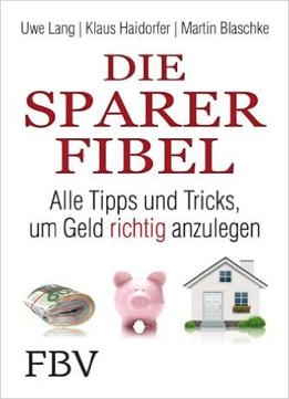 Die Sparer-fibel:: Alle Tipps Und Tricks Um Geld Richtig Anzulegen