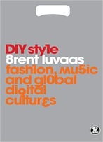 Diy Style: Fashion, Music And Global Digital Cultures