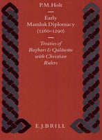 Early Mamluk Diplomacy: Treaties Of Baybars And Qalawun With Christian Rulers
