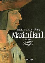 Maximilian I: Kaiser, Künstler, Kämpfer