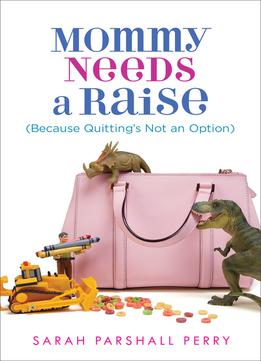 Mommy Needs A Raise: (because Quitting's Not An Option)