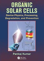 Organic Solar Cells: Device Physics, Processing, Degradation, And Prevention
