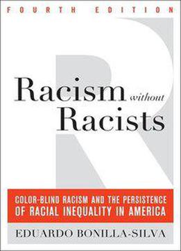 Racism Without Racists: Color-blind Racism And The Persistence Of Racial Inequality In America, 4th Edition
