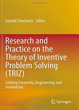 Research And Practice On The Theory Of Inventive Problem Solving (triz): Linking Creativity, Engineering And Innovation