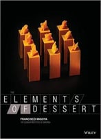 The Elements Of Dessert By Francisco J. Migoya