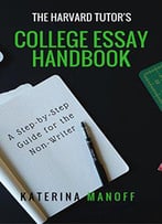 The Harvard Tutor's College Essay Handbook: A Step-By-Step Guide For The Non-Writer