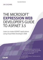 The Microsoft Expression Web Developer's Guide To Asp.Net 3.5: Learn To Create Asp.Net Applications Using