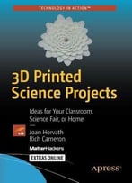 3d Printed Science Projects: Ideas For Your Classroom, Science Fair Or Home (Technology In Action)