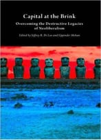Capital At The Brink: Overcoming The Destructive Legacies Of Neoliberalism (Critical Climate Change)