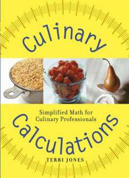 Culinary Calculations: Simplified Math For Culinary Professionals By Terri Jones