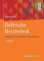 Elektrische Messtechnik - Grundlagen, Messverfahren, Anwendungen