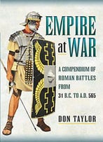 Empire At War: A Compendium Of Roman Battles From 31 B.C. To A.D. 565