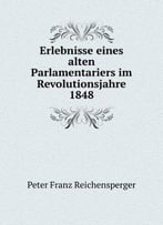Erlebnisse Eines Alten Parlamentariers Im Revolutionsjahre 1848