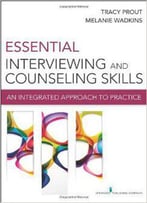Essential Interviewing And Counseling Skills: An Integrated Approach To Practice