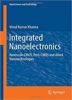 Integrated Nanoelectronics: Nanoscale Cmos, Post-Cmos And Allied Nanotechnologies