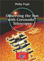 Observing The Sun With Coronado Telescopes (Patrick Moore's Practical Astronomy)