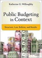 Public Budgeting In Context: Structure, Law, Reform And Results