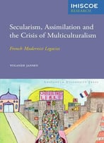 Secularism, Assimilation And The Crisis Of Multiculturalism: French Modernist Legacies