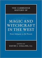 The Cambridge History Of Magic And Witchcraft In The West: From Antiquity To The Present
