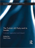 The Turkish Ak Party And Its Leader: Criticism, Opposition And Dissent