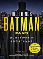 100 Things Batman Fans Should Know & Do Before They Die (100 Things...Fans Should Know)