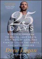 25days: A Proven Program To Rewire Your Brain, Stop Weight Gain, And Finally Crush The Habits You Hate Forever