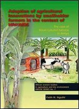 Adoption Of Agricultural Innovations By Smallholder Farmers In The Context Of Hiv/aids: The Case Of Tissue-cultured Banana In Kenya (african Women Leaders In Agriculture And The Environment)