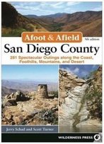 Afoot And Afield: San Diego County: 281 Spectacular Outings Along The Coast, Foothills, Mountains, And Desert