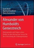 Alexander Von Humboldts Geniestreich: Hintergrunde Und Folgen Seines Briefes An Den Herzog Von Sussex Fur Die Erforschung Des Erdmagnetismus