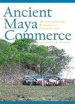Ancient Maya Commerce: Multidisciplinary Research At Chunchucmil