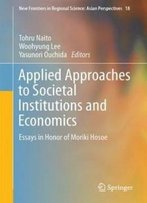 Applied Approaches To Societal Institutions And Economics: Essays In Honor Of Moriki Hosoe (New Frontiers In Regional Science: Asian Perspectives)