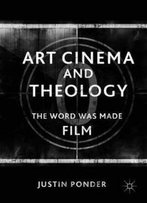Art Cinema And Theology: The Word Was Made Film