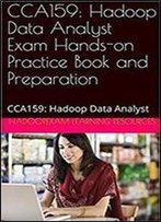 Cca159: Hadoop Data Analyst Exam Hands-On Practice Book And Preparation: Cca159: Hadoop Data Analyst