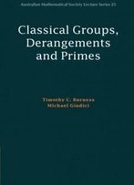 Classical Groups, Derangements And Primes (Australian Mathematical Society Lecture Series)