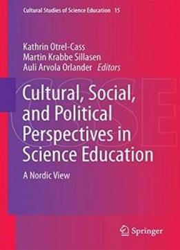 Cultural, Social, And Political Perspectives In Science Education: A Nordic View (cultural Studies Of Science Education)