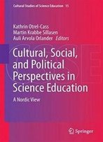 Cultural, Social, And Political Perspectives In Science Education: A Nordic View (Cultural Studies Of Science Education)